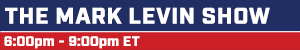 The Mark Levin Show - 6:00pm - 9:00pm ET