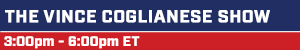 The Vince Coglianese Show - 3:00pm - 6:00pm ET